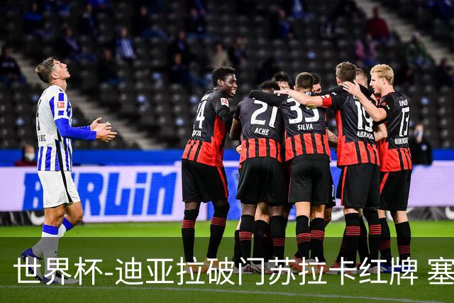 世界杯-迪亚拉破门苏拉卡红牌 塞内加尔半场1-0伊拉克