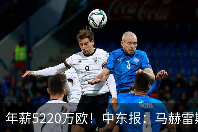 年薪5220万欧！中东报：马赫雷斯希望留队，但吉达国民准备解约